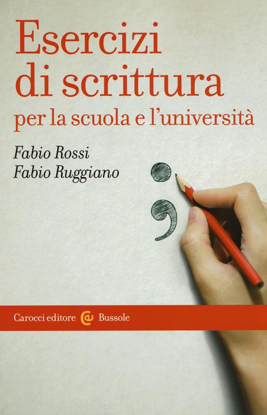 Esercizi di scrittura per la scuola e l'università - Fabio Rossi - Fabio  Ruggiano - - Libro - Carocci - Le bussole | IBS