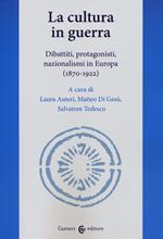 La cultura in guerra. Dibattiti, protagonisti, nazionalismi in Europa (1870-1922)