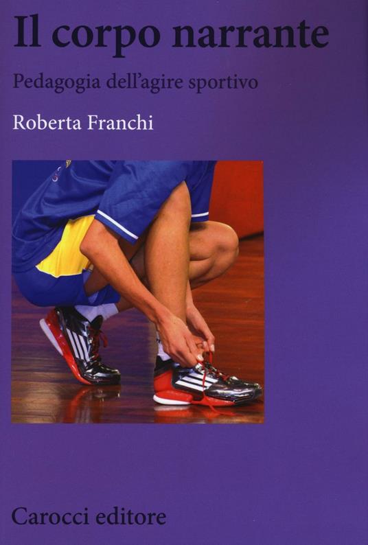 Il corpo narrante. Pedagogia dell'agire sportivo -  Roberta Franchi - copertina