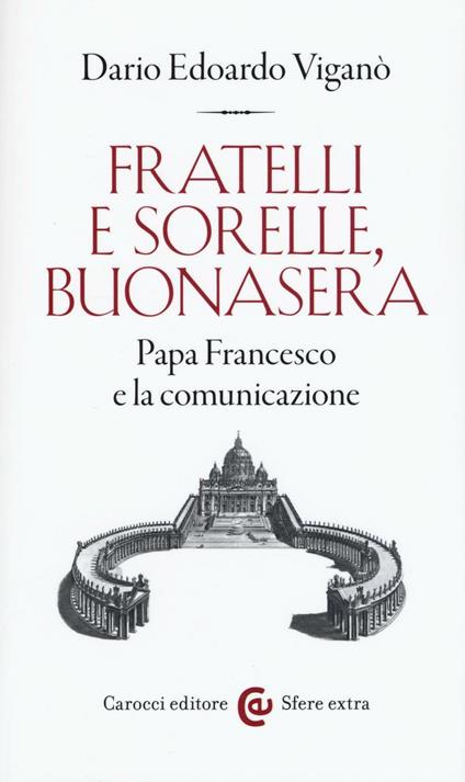 Fratelli e sorelle, buonasera. Papa Francesco e la comunicazione -  Dario Edoardo Viganò - copertina