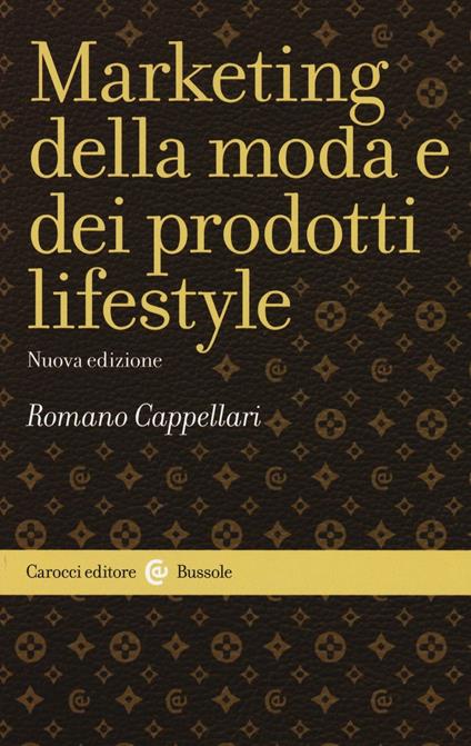 Il marketing della moda e dei prodotti lifestyle - Romano Cappellari -  Libro - Carocci - Le bussole