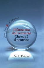 Il fantasma dell'universo. Che cos'è il neutrino