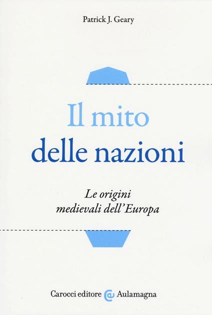 Il mito delle nazioni. Le origini medievali dell'Europa - Patrick J. Geary - copertina