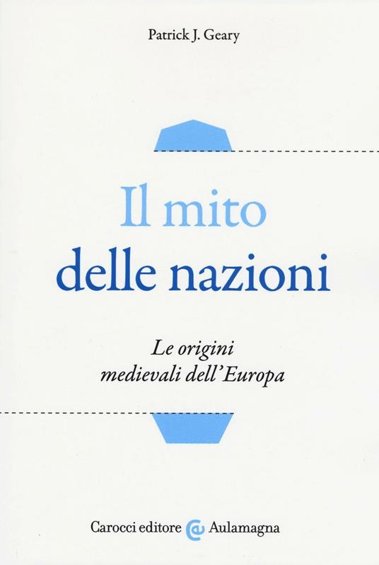 Il mito delle nazioni. Le origini medievali dell'Europa - Patrick J. Geary - copertina