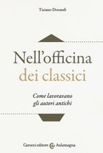 Nell'officina dei classici. Come lavoravano gli autori antichi