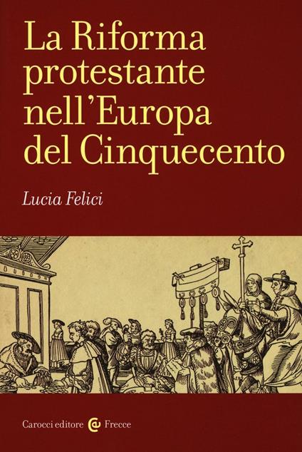 La riforma protestante nell'Europa del Cinquecento - Lucia Felici - copertina