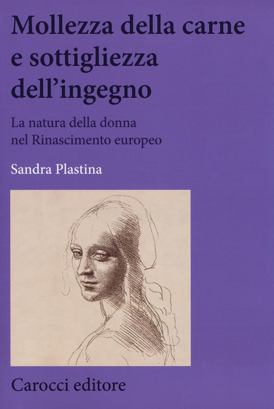 Mollezza della carne e sottigliezza dell'ingegno. La natura della donna nel Rinascimento europeo - Sandra Plastina - copertina