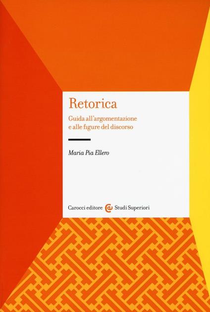 Retorica. Guida all'argomentazione e alle figure del discorso - Maria Pia Ellero - copertina