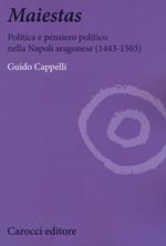 Maiestas. Politica e pensiero politico nella Napoli aragonese (1443-1503)