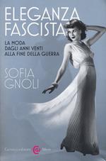 Eleganza fascista. La moda dagli anni Venti alla fine della guerra. Ediz. illustrata