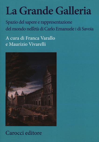 La Grande Galleria Spazio del sapere e rappresentazione del mondo nell'età di Carlo Emanuele I di Savoia - copertina