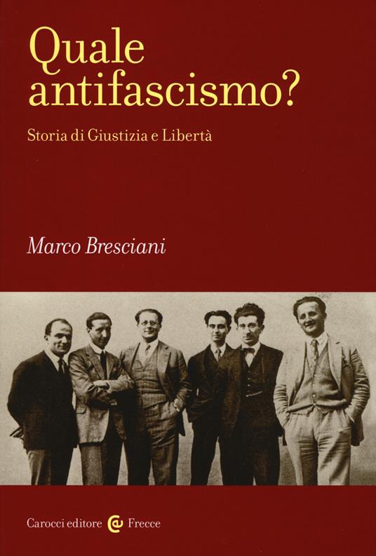 Quale antifascismo? Storia di Giustizia e Libertà -  Marco Bresciani - copertina