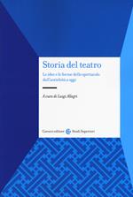 Storia del teatro. Le idee e le forme dello spettacolo dall'antichità a oggi