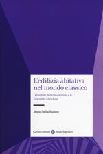 L' edilizia abitativa nel mondo classico. Dalla fine del II millennio a. C. alla tarda antichità