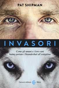 Image of Invasori. Come gli umani e i loro cani hanno portato i Neanderthal all'estinzione