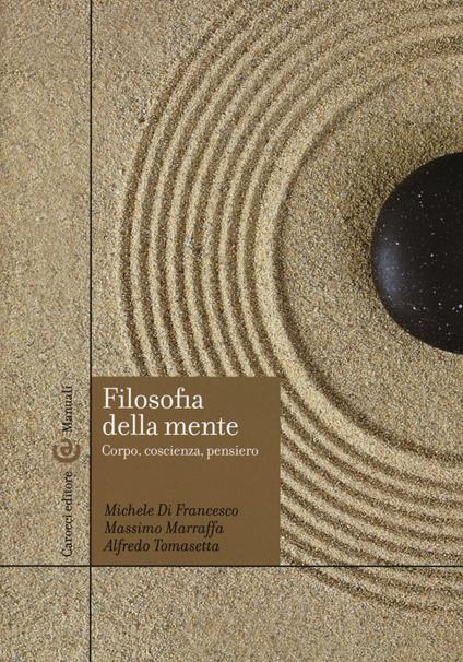 Filosofia della mente. Corpo, coscienza, pensiero - Michele Di Francesco,Massimo Marraffa,Alfredo Tomasetta - copertina