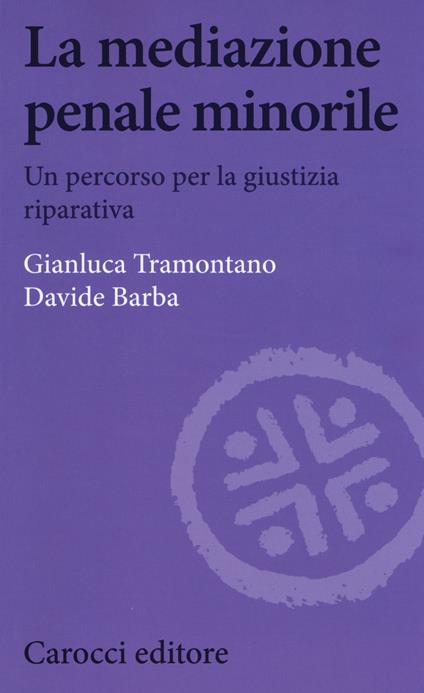 La mediazione penale minorile. Un percorso per la giustizia riparativa - Gianluca Tramontano,Davide Barba - copertina