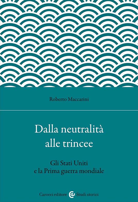 Dalla neutralità alle trincee. Gli Stati Uniti e la Prima guerra mondiale - Roberto Maccarini - copertina