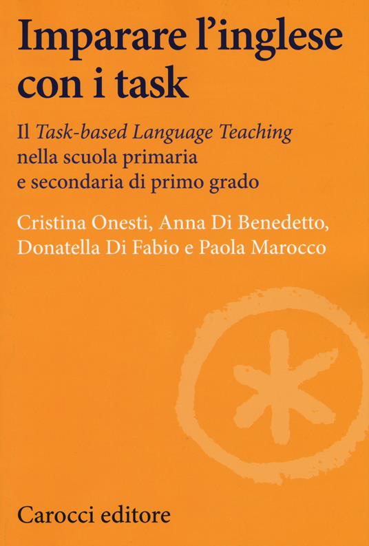 Imparare l'inglese con i task. Il Task-based Language Teaching nella scuola primaria e secondaria di primo grado - Cristina Onesti,Anna Di Benedetto,Donatella Di Fabio - copertina