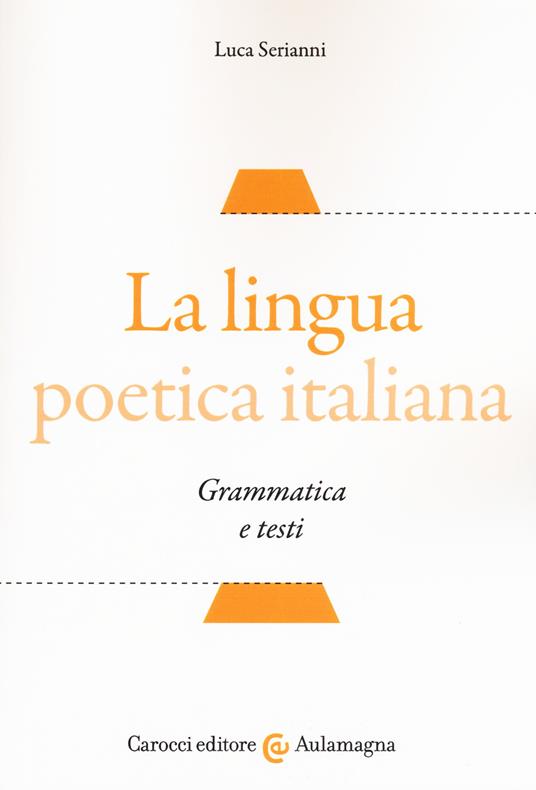 La lingua poetica italiana. Grammatica e testi - Luca Serianni - Libro -  Carocci - Aulamagna | IBS