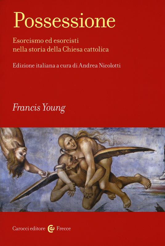 Possessione. Esorcismo ed esorcisti nella storia della Chiesa cattolica - Francis Young - copertina