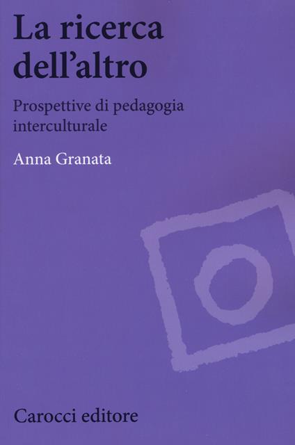 La ricerca dell'altro. Prospettive di pedagogia interculturale - Anna Granata - copertina