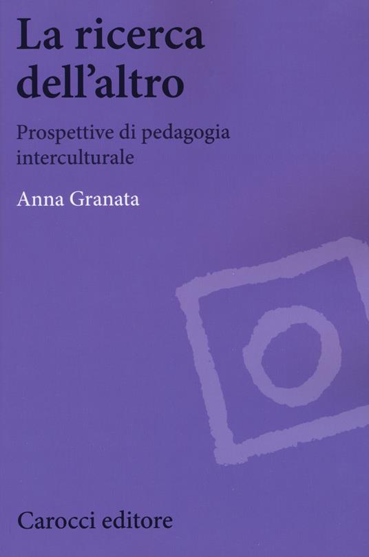 La ricerca dell'altro. Prospettive di pedagogia interculturale - Anna  Granata - Libro - Carocci - Biblioteca di testi e studi | IBS