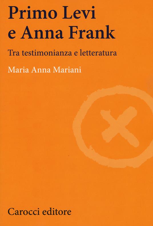 Primo Levi e Anna Frank. Tra testimonianza e letteratura - Maria Anna Mariani - copertina