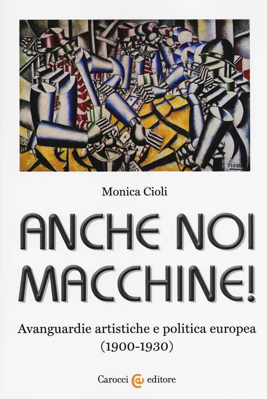 Anche noi macchine! Avanguardie artistiche e politica europea (1900-1930) - Monica Cioli - copertina