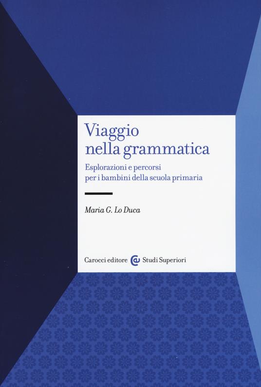 Viaggio nella grammatica. Esplorazioni e percorsi per i bambini della scuola primaria - Maria Giuseppa Lo Duca - copertina