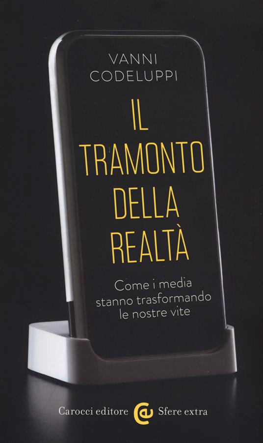 Il tramonto della realtà. Come i media stanno trasformando le nostre vite - Vanni Codeluppi - copertina