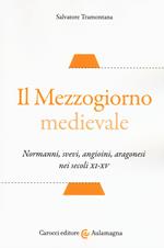 Il Mezzogiorno medievale. Normanni, svevi, angioini, aragonesi nei secoli XI-XV