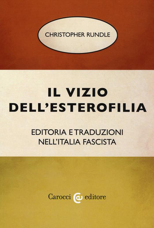 Il vizio dell'esterofilia. Editoria e traduzioni nell'Italia fascista - Christopher Rundle - copertina