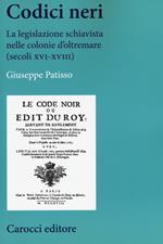 Codici neri. La legislazione schiavista nelle colonie d’oltremare (secoli XVI-XVIII)