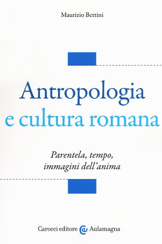 Antropologia e cultura romana. Parentela, tempo, immagini dell'anima - Maurizio Bettini - copertina