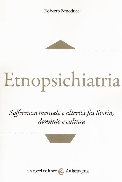 Etnopsichiatria. Sofferenza mentale e alterità fra storia, dominio e cultura - Roberto Beneduce - copertina