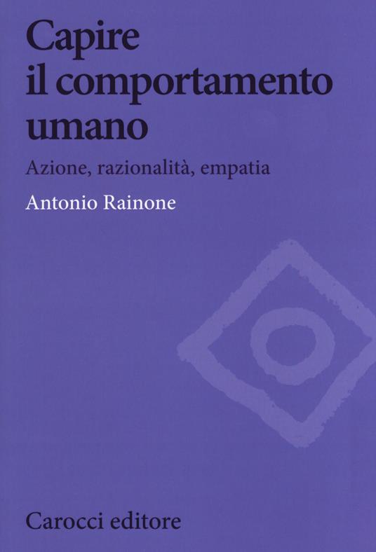 Capire il comportamento umano. Azione, razionalità, empatia - Antonio Rainone - copertina