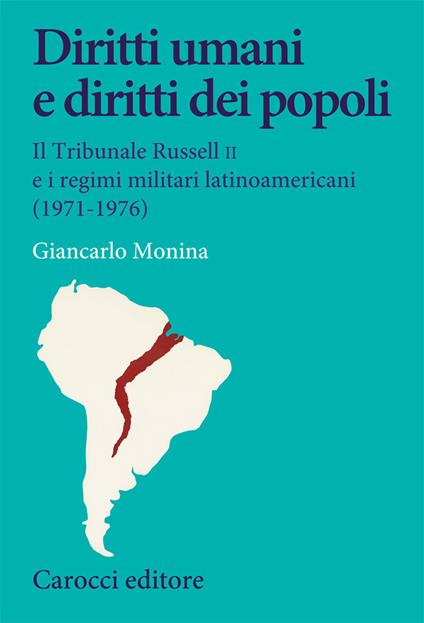 Diritti umani e diritti dei popoli. Il Tribunale Russell II e i regimi militari latinoamericani (1971-1976) - Giancarlo Monina - copertina