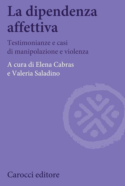 La dipendenza affettiva. Testimonianze e casi di manipolazione e violenza - copertina