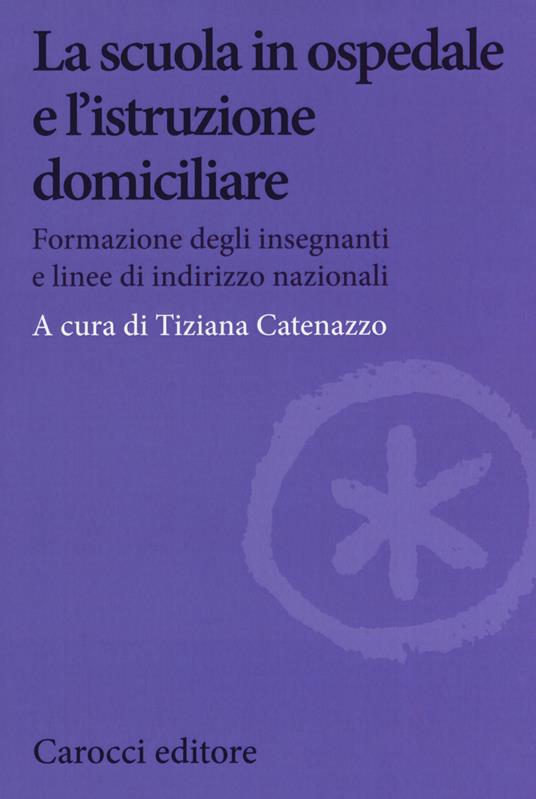 La scuola in ospedale e l'istruzione domiciliare. Formazione degli insegnanti e linee di indirizzo nazionali - copertina