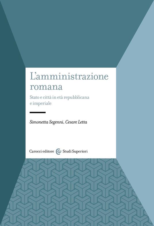 L'amministrazione romana. Stato e città in età repubblicana e imperiale - Simonetta Segenni,Cesare Letta - copertina