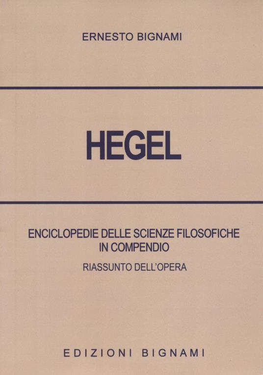 Hegel. Enciclopedie delle scienze filosofiche in compendio. Riassunto dell'opera - Ernesto Bignami - copertina