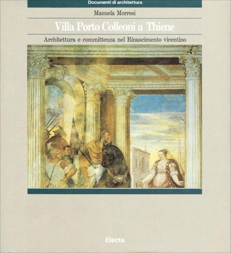 Villa Porto-Colleoni a Thiene. Architettura e committenza nel Rinascimento vicentino - Manuela Morresi - copertina