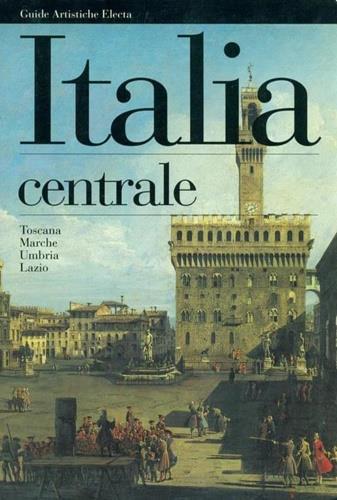 Italia centrale. Toscana, Marche, Umbria, Lazio. Ediz. illustrata - copertina