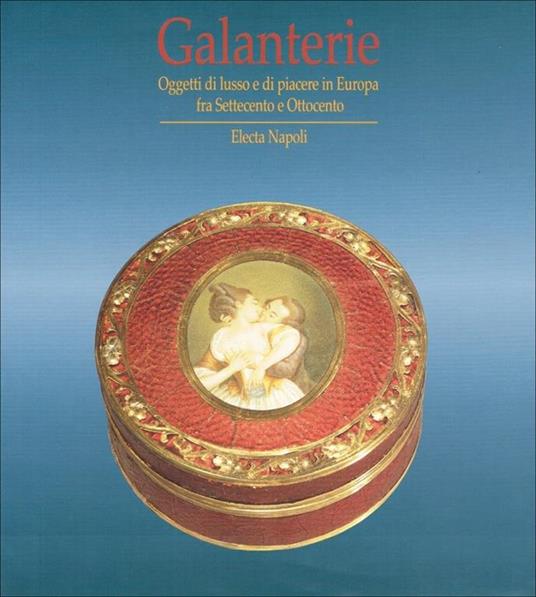 Galanterie. Oggetti di lusso e di piacere in Europa fra Settecento e Ottocento (Napoli, 27 settembre 1997-26 aprile 1998) - 2