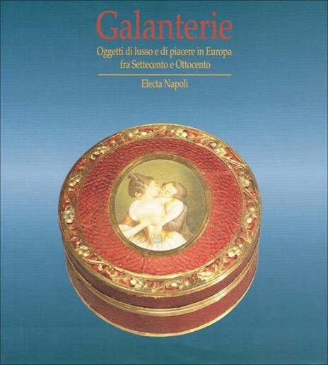 Galanterie. Oggetti di lusso e di piacere in Europa fra Settecento e Ottocento (Napoli, 27 settembre 1997-26 aprile 1998) - copertina