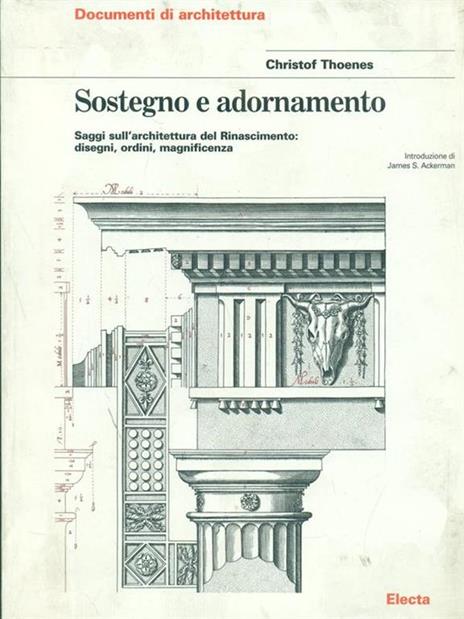 Sostegno e adornamento. Saggi sull'architettura del Rinascimento: disegni, ordini, magnificenza - Christof Thoenes,James S. Ackerman - 4