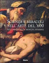 Scienza e miracoli nell'arte del '600. Alle origini della medicina moderna. Catalogo della mostra (Roma, palazzo Venezia, 18 marzo-2 giugno 1998) - copertina