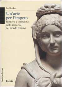 Un' arte per l'impero. Funzione e intenzione delle immagini nel mondo romano - Paul Zanker - copertina