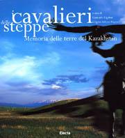 I cavalieri delle steppe. Memoria delle terre del Kazakhstan. Ediz. illustrata - copertina